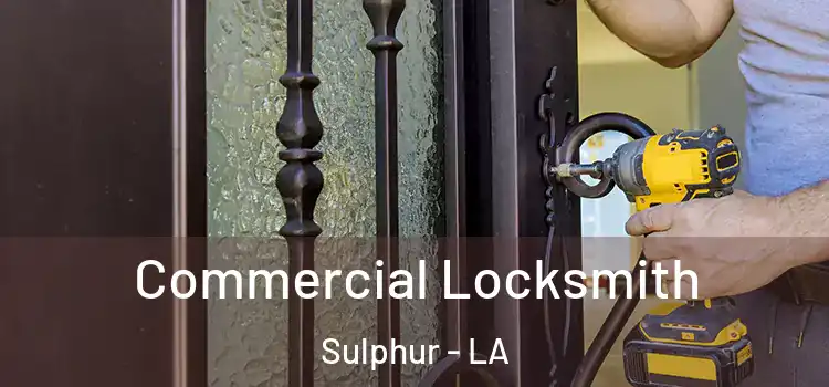 Commercial Locksmith Sulphur - LA