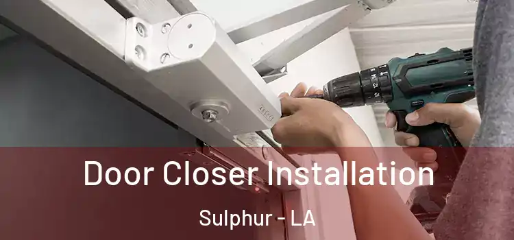 Door Closer Installation Sulphur - LA