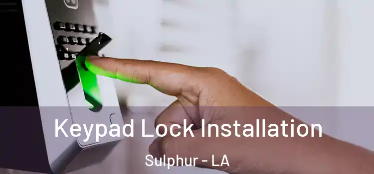 Keypad Lock Installation Sulphur - LA